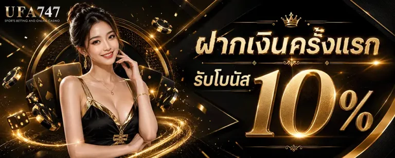 ufabet 747 ฝากเงินครั้งแรก รับโบนัส 10%